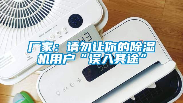 厂家：请勿让你的除湿机用户“误入其途”