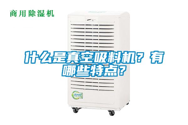 什么是真空吸料机？有哪些特点？