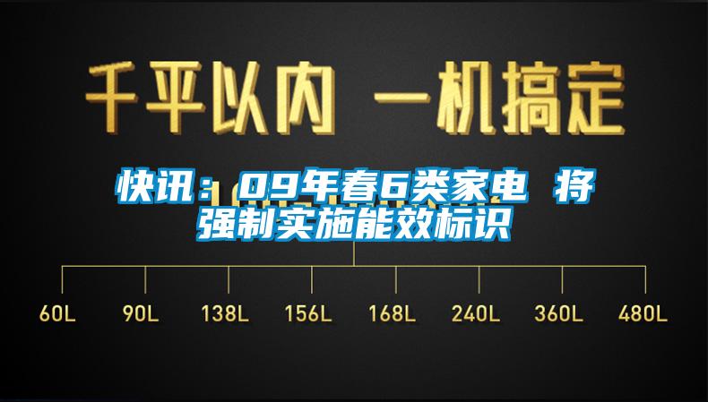 快讯：09年春6类家电 将强制实施能效标识