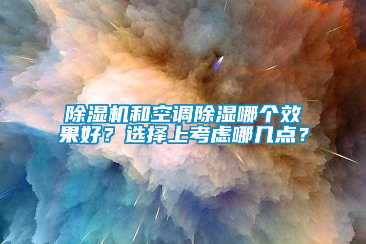 除湿机和空调除湿哪个效果好？选择上考虑哪几点？