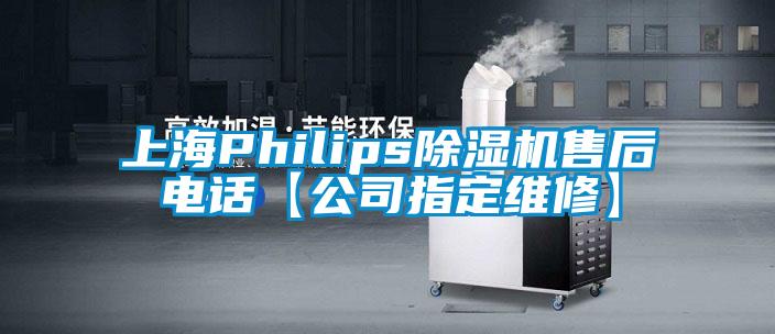 上海Philips除湿机售后电话【公司指定维修】