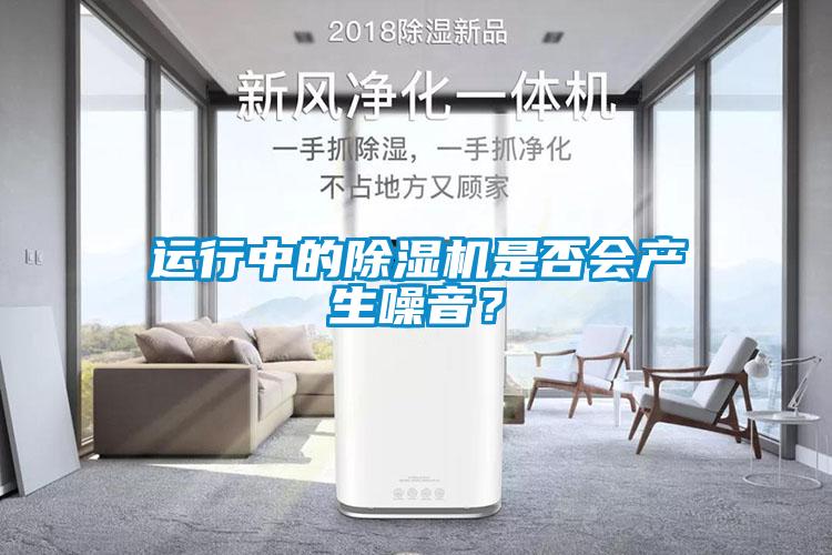 运行中的除湿机是否会产生噪音？