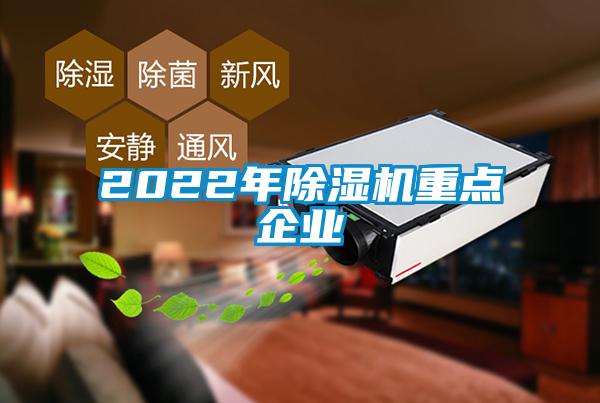 2022年除湿机重点企业