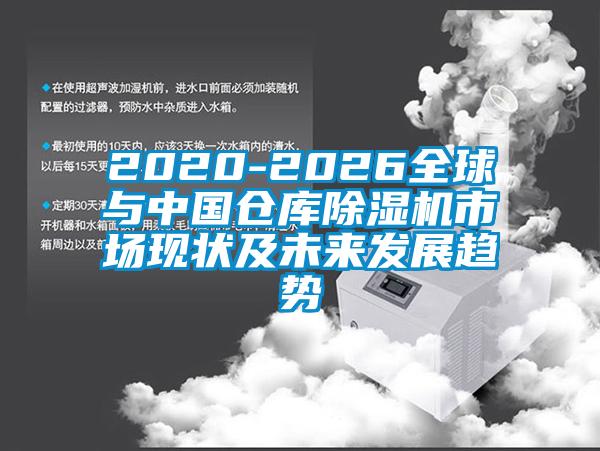 2020-2026全球与中国仓库除湿机市场现状及未来发展趋势