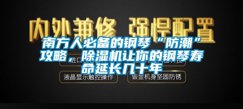 南方人必备的钢琴“防潮”攻略，除湿机让你的钢琴寿命延长几十年