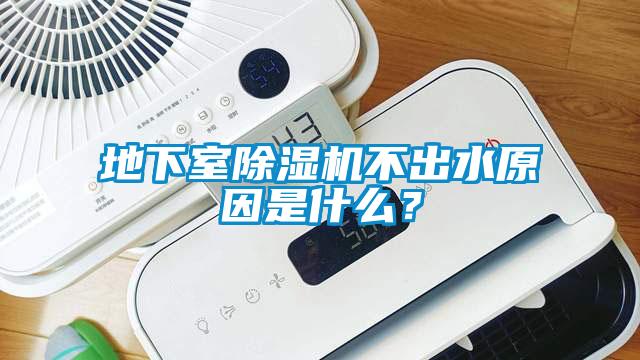 地下室除湿机不出水原因是什么？