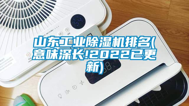 山东工业除湿机排名(意味深长!2022已更新)