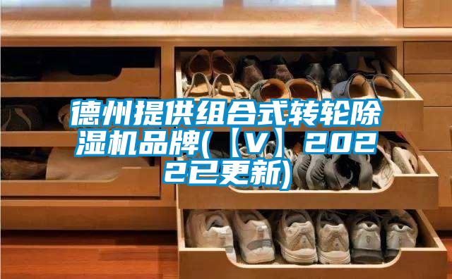 德州提供组合式转轮除湿机品牌(【V】2022已更新)