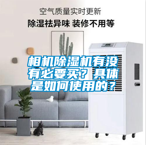 相机除湿机有没有必要买？具体是如何使用的？