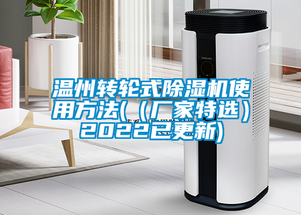 温州转轮式除湿机使用方法(（厂家特选）2022已更新)