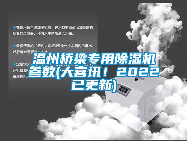 温州桥梁专用除湿机参数(大喜讯！2022已更新)