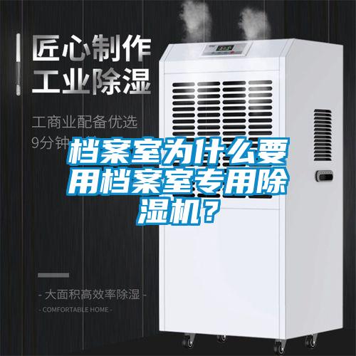 档案室为什么要用档案室专用除湿机？