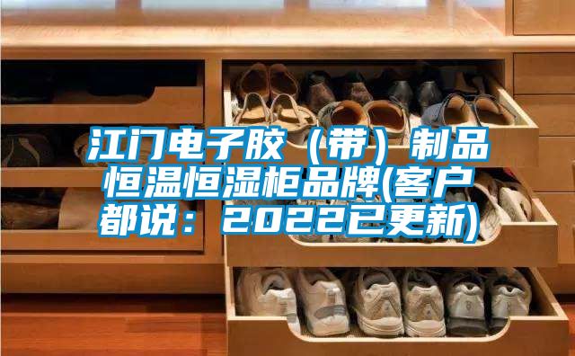 江门电子胶（带）制品恒温恒湿柜品牌(客户都说：2022已更新)