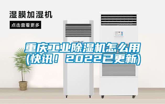 重庆工业除湿机怎么用(快讯！2022已更新)